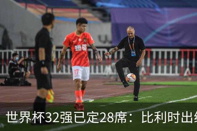 世界杯32强已定28席：比利时出线塞内加尔晋级 韩国继续等待