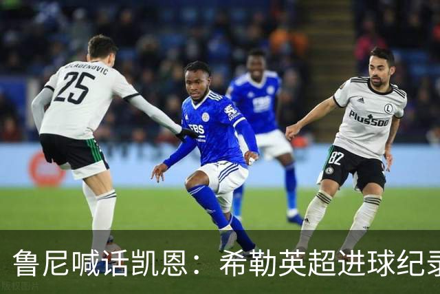 鲁尼喊话凯恩：希勒英超进球纪录等你打破，快回帮曼联重返巅峰吧
